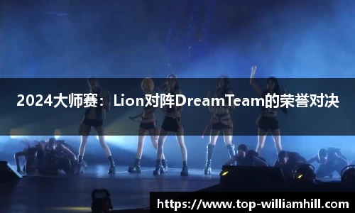 2024大师赛：Lion对阵DreamTeam的荣誉对决