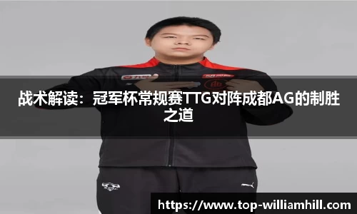 战术解读：冠军杯常规赛TTG对阵成都AG的制胜之道